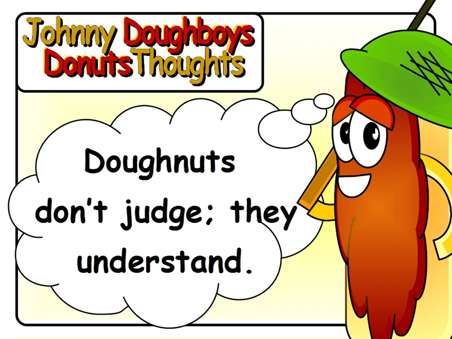 Johnny Doughboy's Donut Thoughts: Doughnuts don't judge; they understand.