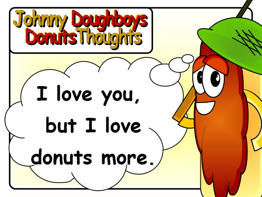 Johnny Doughboy's Donut Thoughts: I love you, but I love donuts more.