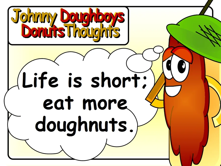 Johnny Doughboy's Donut Thoughts: Life is short; eat more doughnuts.