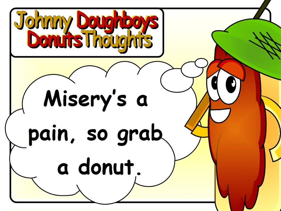 Johnny Doughboy's Donut Thoughts: Misery's a pain, so grab a donut.