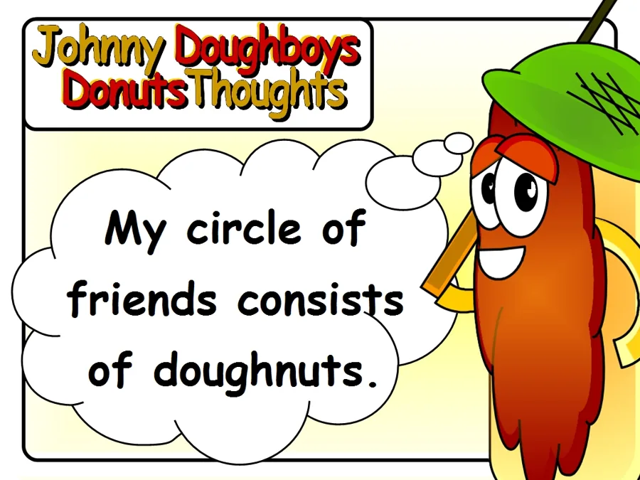 Johnny Doughboy's Donut Thoughts: My circle of friends consists of doughnuts.