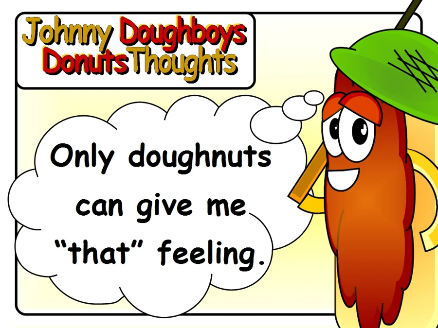 Johnny Doughboy's Donut Thoughts: Only doughnuts can give me "that" feeling.